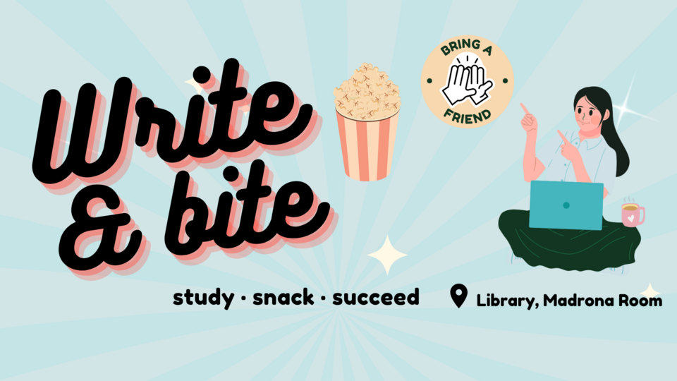 Write and Bite: study. snack. succeed. Library, Madrona Room. Icon that says "bring a friend". Person sitting with laptop and coffee on lap pointing to text.
