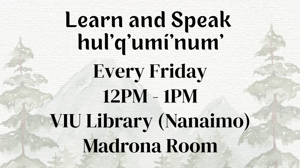 Learn and speak hul'q'umi'num: every friday, VIU Nanaimo library: Madrona room 12pm-1pm
